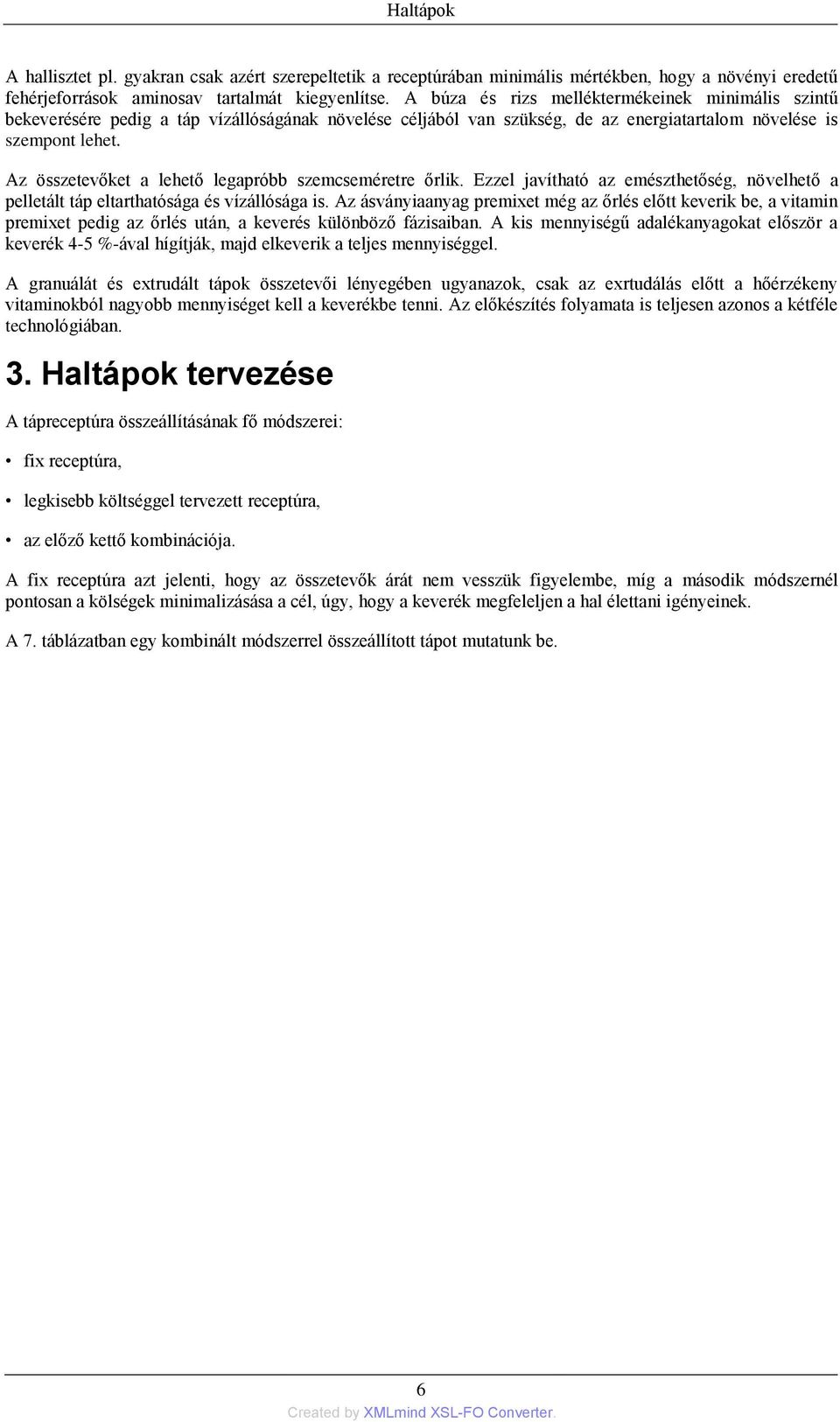 Az összetevőket a lehető legapróbb szemcseméretre őrlik. Ezzel javítható az emészthetőség, növelhető a pelletált táp eltarthatósága és vízállósága is.