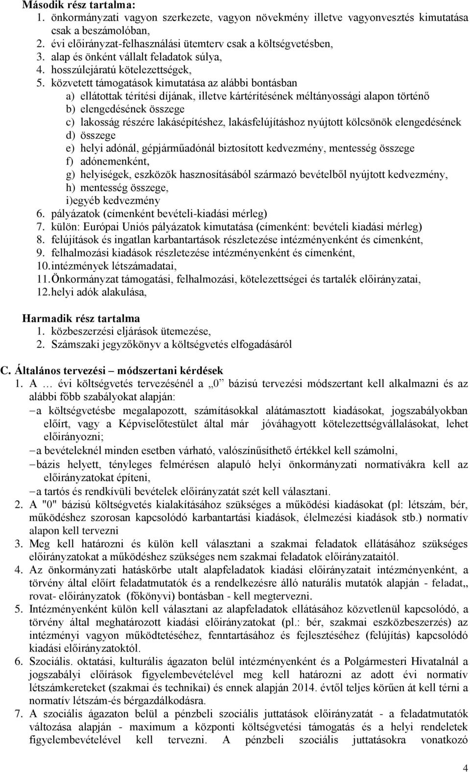 közvetett támogatások kimutatása az alábbi bontásban a) ellátottak térítési díjának, illetve kártérítésének méltányossági alapon történő b) elengedésének összege c) lakosság részére lakásépítéshez,