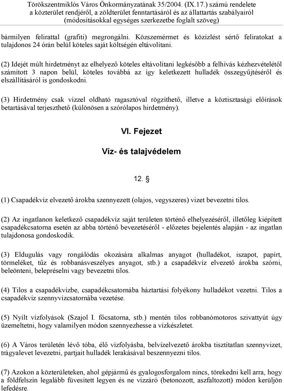 elszállításáról is gondoskodni. (3) Hirdetmény csak vízzel oldható ragasztóval rögzíthető, illetve a köztisztasági előírások betartásával terjeszthető (különösen a szórólapos hirdetmény). VI.