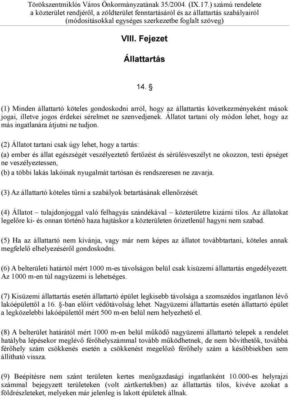 (2) Állatot tartani csak úgy lehet, hogy a tartás: (a) ember és állat egészségét veszélyeztető fertőzést és sérülésveszélyt ne okozzon, testi épséget ne veszélyeztessen, (b) a többi lakás lakóinak