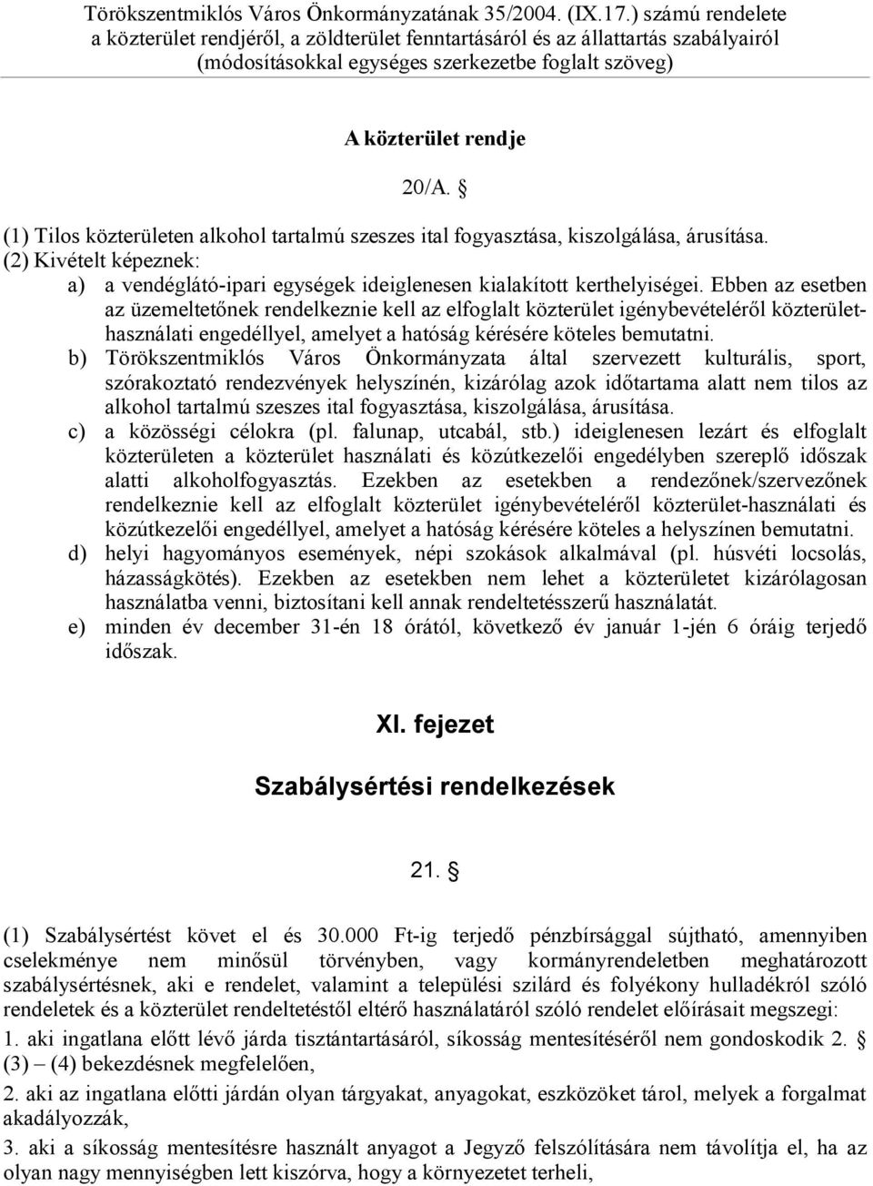 Ebben az esetben az üzemeltetőnek rendelkeznie kell az elfoglalt közterület igénybevételéről közterülethasználati engedéllyel, amelyet a hatóság kérésére köteles bemutatni.