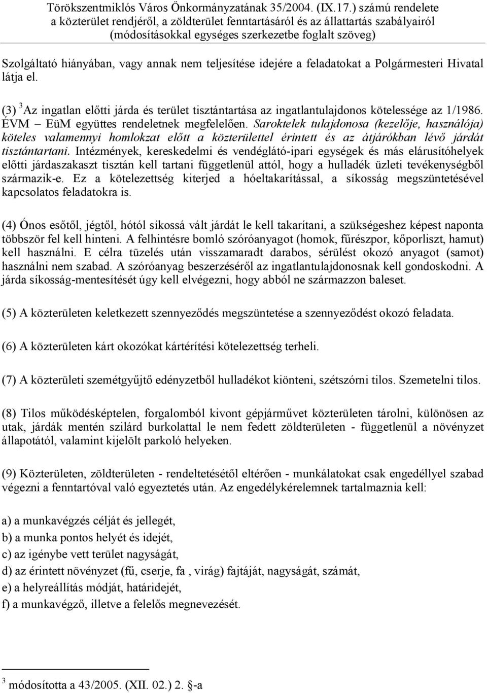 Saroktelek tulajdonosa (kezelője, használója) köteles valamennyi homlokzat előtt a közterülettel érintett és az átjárókban lévő járdát tisztántartani.