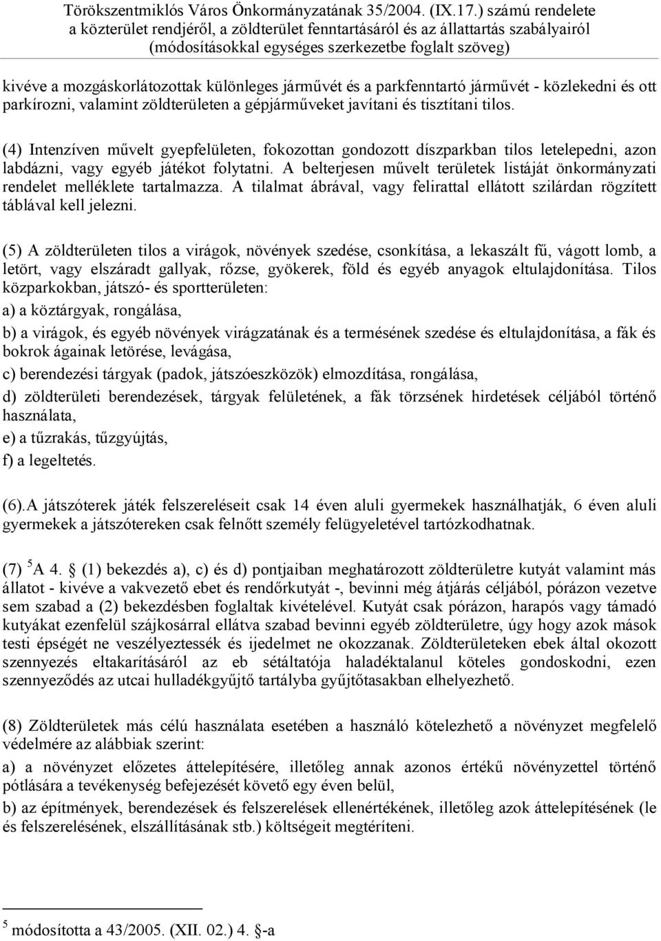 A belterjesen művelt területek listáját önkormányzati rendelet melléklete tartalmazza. A tilalmat ábrával, vagy felirattal ellátott szilárdan rögzített táblával kell jelezni.