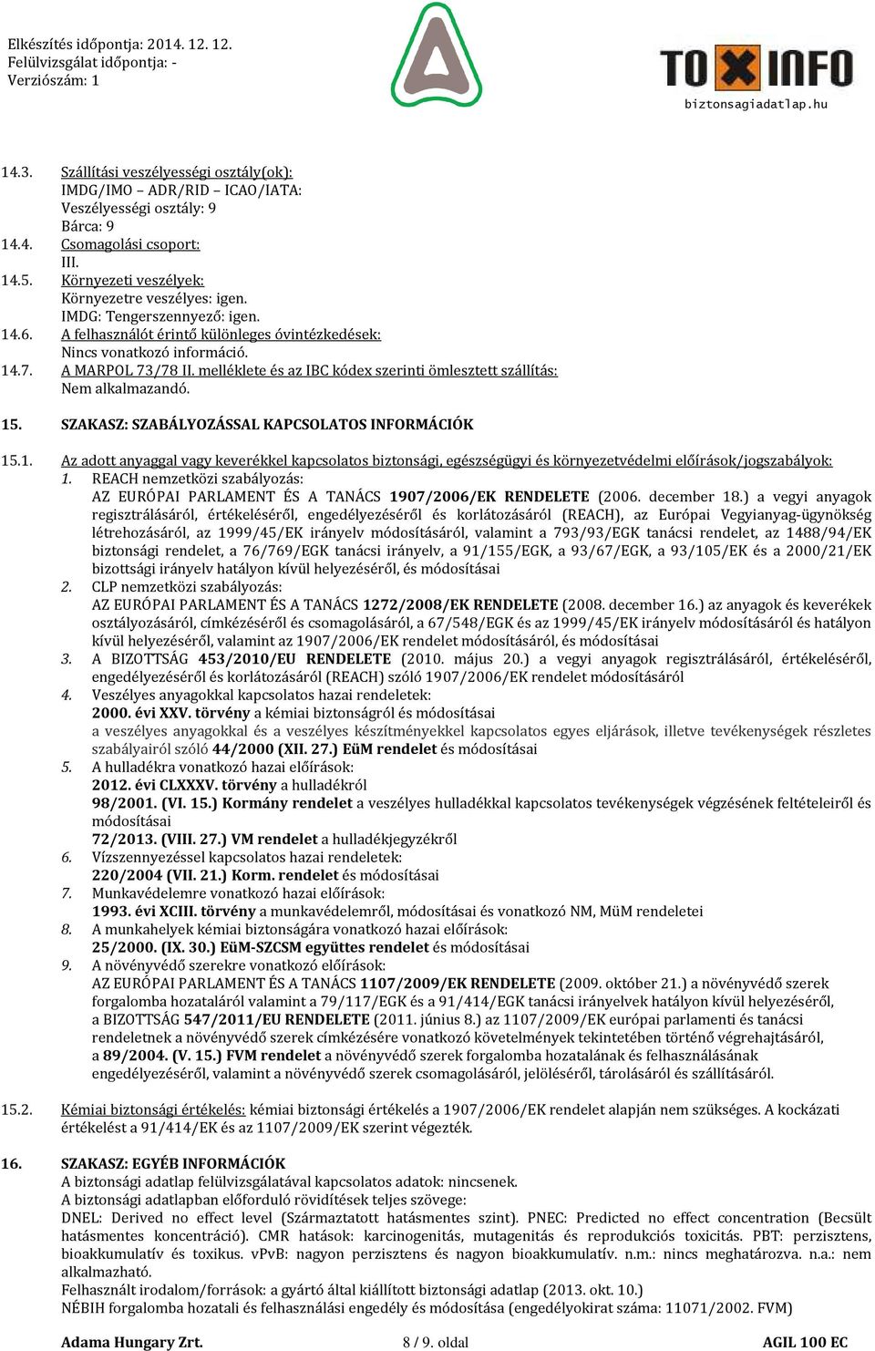 melléklete és az IBC kódex szerinti ömlesztett szállítás: Nem alkalmazandó. 15. SZAKASZ: SZABÁLYOZÁSSAL KAPCSOLATOS INFORMÁCIÓK 15.1. Az adott anyaggal vagy keverékkel kapcsolatos biztonsági, egészségügyi és környezetvédelmi előírások/jogszabályok: 1.