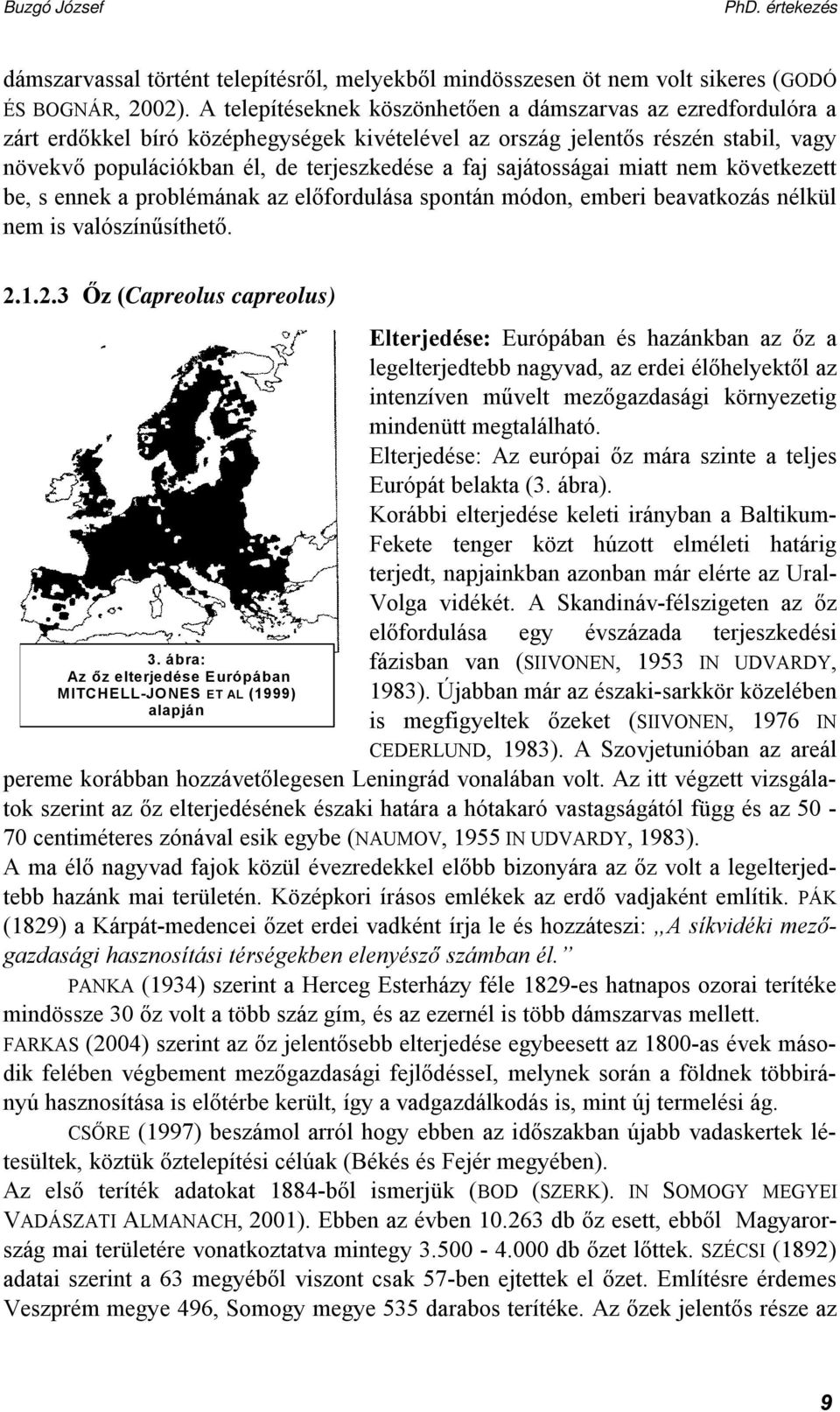 sajátosságai miatt nem következett be, s ennek a problémának az előfordulása spontán módon, emberi beavatkozás nélkül nem is valószínűsíthető. 2.1.2.3 Őz (Capreolus capreolus) 3.