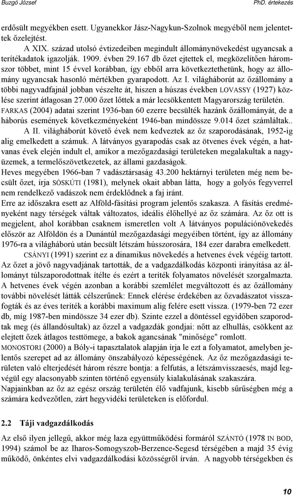 világháborút az őzállomány a többi nagyvadfajnál jobban vészelte át, hiszen a húszas években LOVASSY (1927) közlése szerint átlagosan 27.000 őzet lőttek a már lecsökkentett Magyarország területén.