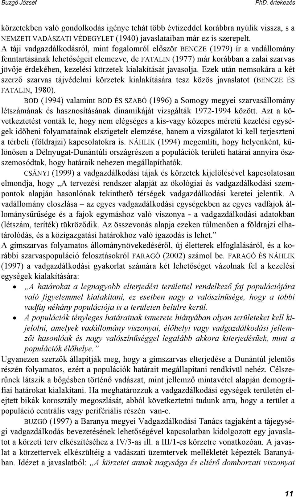 körzetek kialakítását javasolja. Ezek után nemsokára a két szerző szarvas tájvédelmi körzetek kialakítására tesz közös javaslatot (BENCZE ÉS FATALIN, 1980).