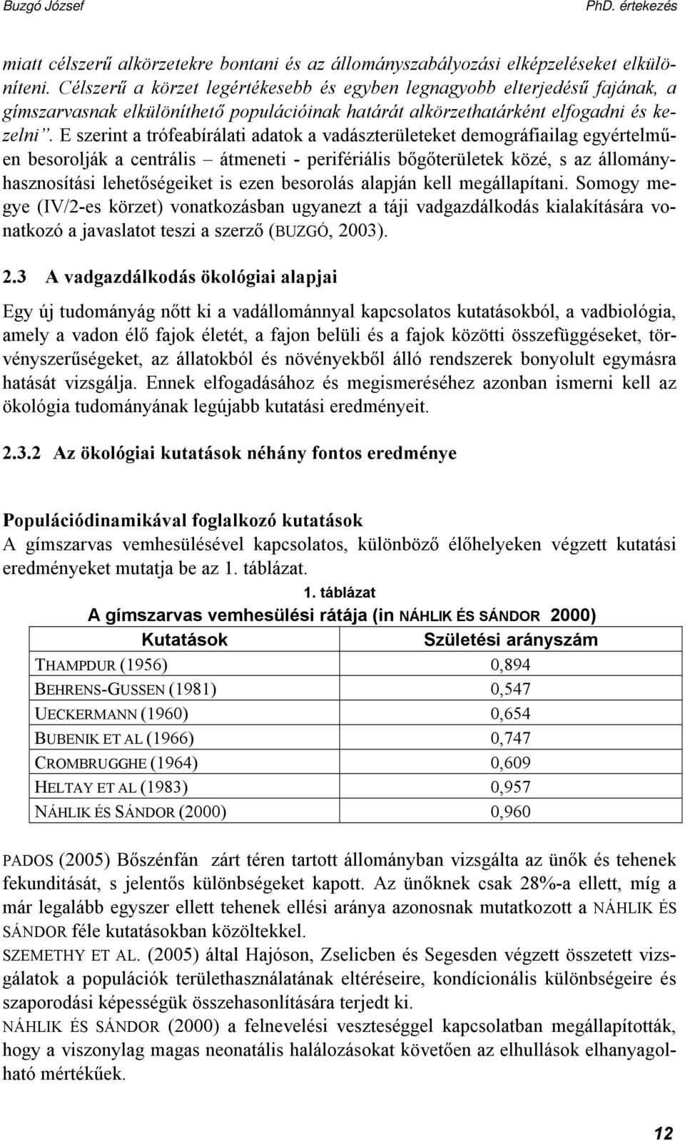 E szerint a trófeabírálati adatok a vadászterületeket demográfiailag egyértelműen besorolják a centrális átmeneti - perifériális bőgőterületek közé, s az állományhasznosítási lehetőségeiket is ezen