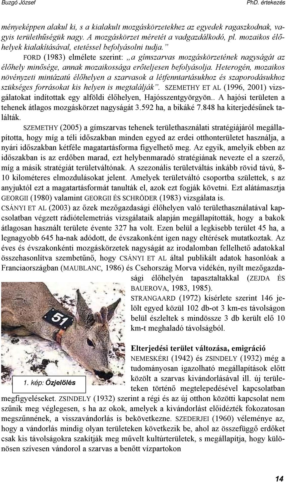 Heterogén, mozaikos növényzeti mintázatú élőhelyen a szarvasok a létfenntartásukhoz és szaporodásukhoz szükséges forrásokat kis helyen is megtalálják.