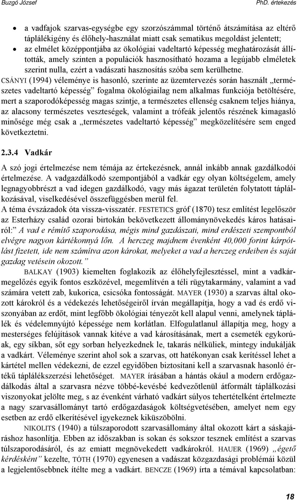 CSÁNYI (1994) véleménye is hasonló, szerinte az üzemtervezés során használt természetes vadeltartó képesség fogalma ökológiailag nem alkalmas funkciója betöltésére, mert a szaporodóképesség magas