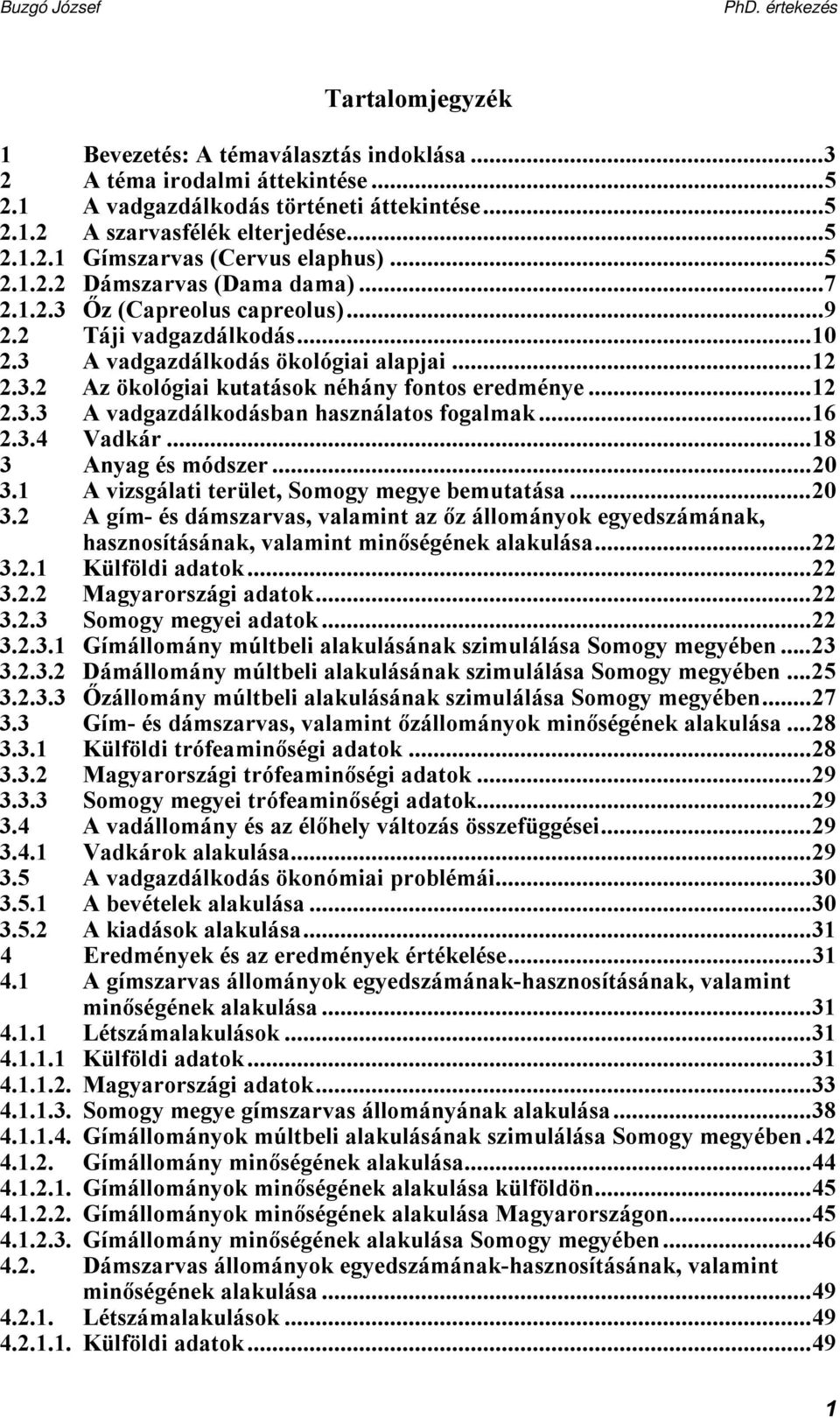..12 2.3.3 A vadgazdálkodásban használatos fogalmak...16 2.3.4 Vadkár...18 3 Anyag és módszer...20 3.