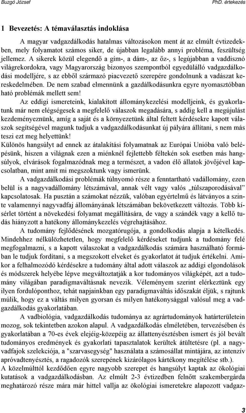 A sikerek közül elegendő a gím-, a dám-, az őz-, s legújabban a vaddisznó világrekordokra, vagy Magyarország bizonyos szempontból egyedülálló vadgazdálkodási modelljére, s az ebből származó