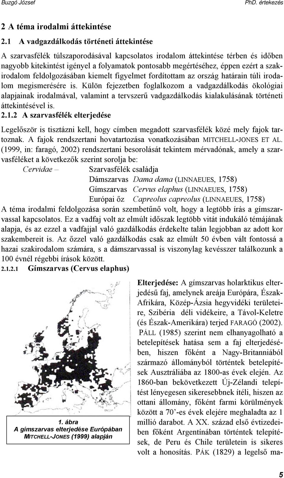 ezért a szakirodalom feldolgozásában kiemelt figyelmet fordítottam az ország határain túli irodalom megismerésére is.