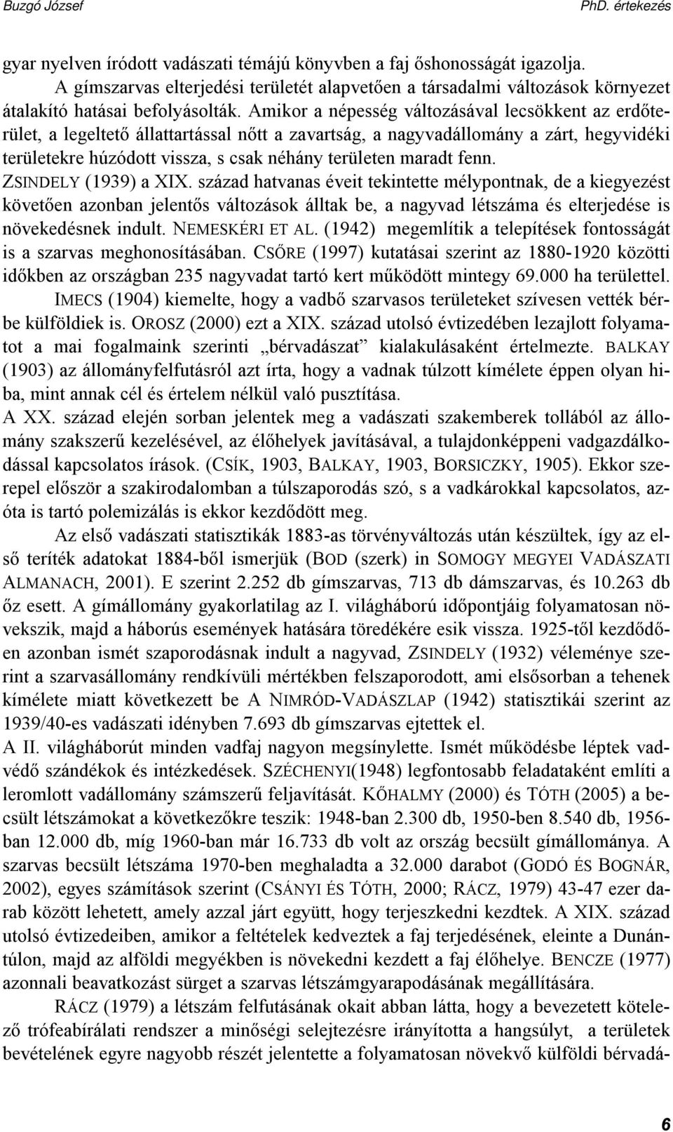 fenn. ZSINDELY (1939) a XIX. század hatvanas éveit tekintette mélypontnak, de a kiegyezést követően azonban jelentős változások álltak be, a nagyvad létszáma és elterjedése is növekedésnek indult.