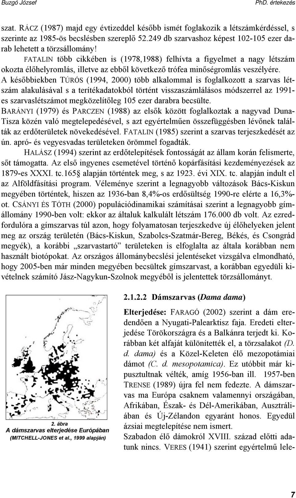 A későbbiekben TÚRÓS (1994, 2000) több alkalommal is foglalkozott a szarvas létszám alakulásával s a terítékadatokból történt visszaszámlálásos módszerrel az 1991- es szarvaslétszámot megközelítőleg