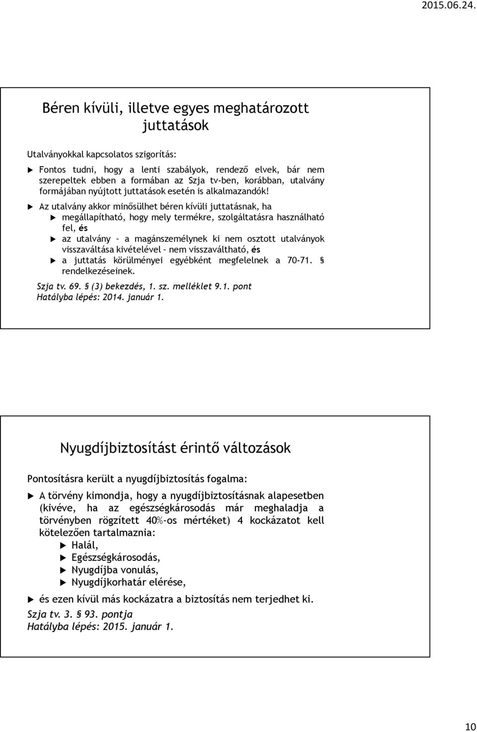 Az utalvány akkor minősülhet béren kívüli juttatásnak, ha megállapítható, hogy mely termékre, szolgáltatásra használható fel, és az utalvány a magánszemélynek ki nem osztott utalványok visszaváltása