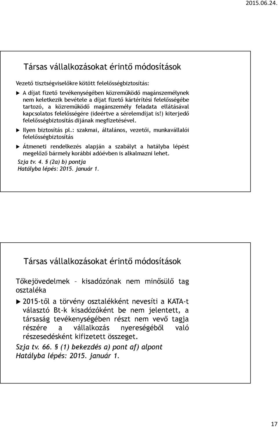 Ilyen biztosítás pl.: szakmai, általános, vezetői, munkavállalói felelősségbiztosítás Átmeneti rendelkezés alapján a szabályt a hatályba lépést megelőző bármely korábbi adóévben is alkalmazni lehet.