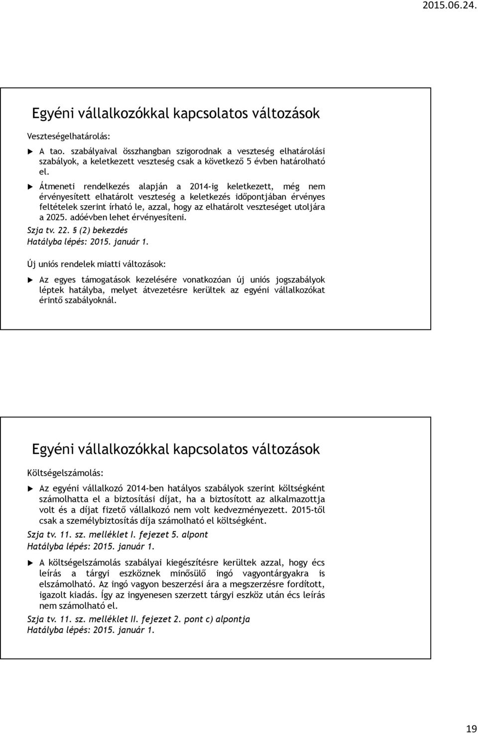 Átmeneti rendelkezés alapján a 2014-ig keletkezett, még nem érvényesített elhatárolt veszteség a keletkezés időpontjában érvényes feltételek szerint írható le, azzal, hogy az elhatárolt veszteséget