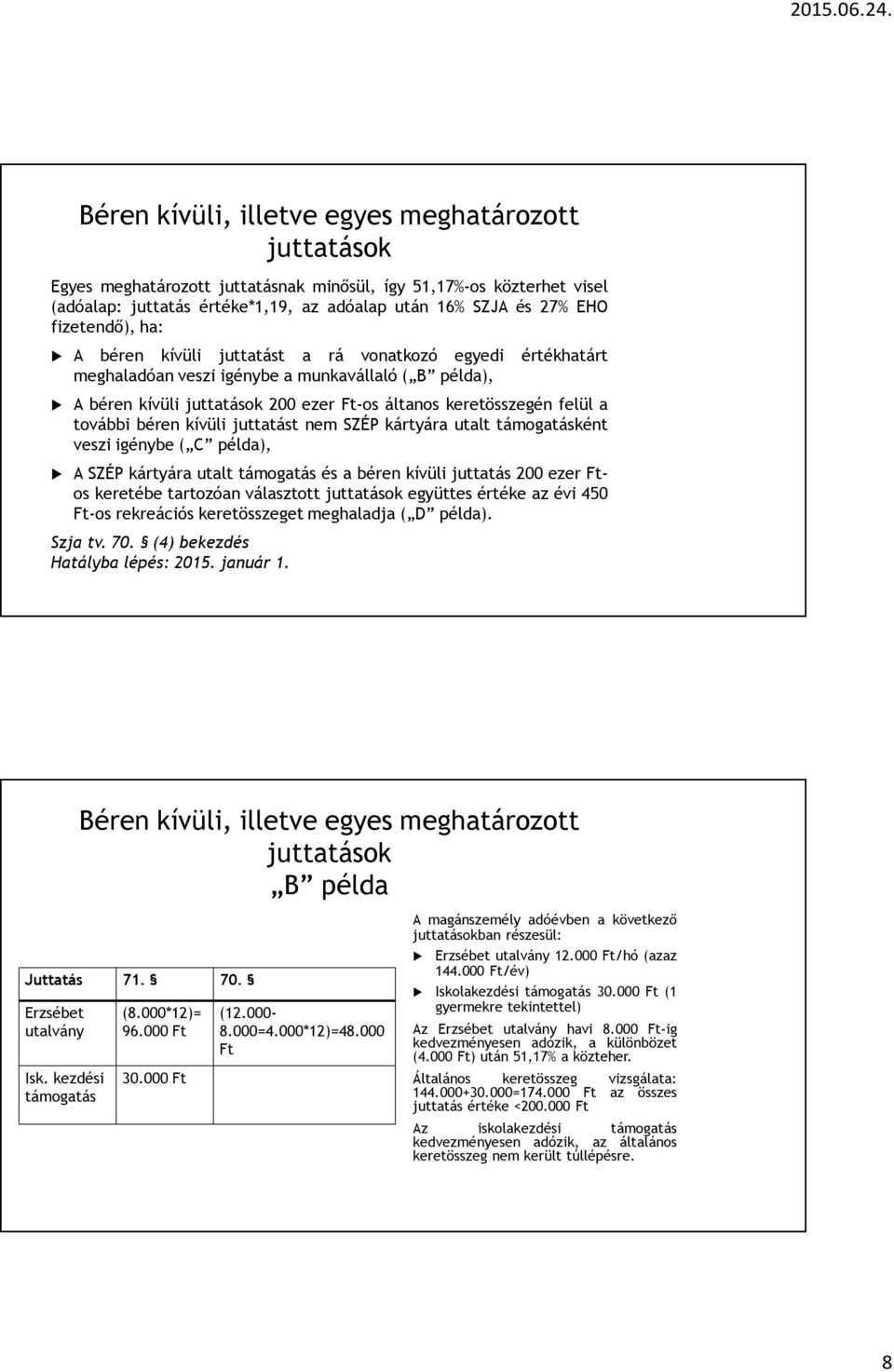 további béren kívüli juttatást nem SZÉP kártyára utalt támogatásként veszi igénybe ( C példa), A SZÉP kártyára utalt támogatás és a béren kívüli juttatás 200 ezer Ftos keretébe tartozóan választott