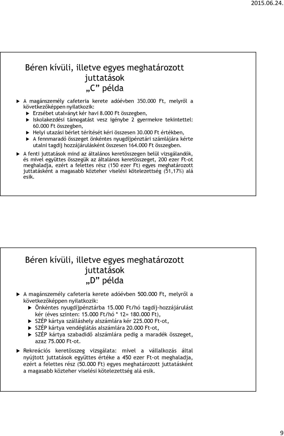 000 Ft értékben, A fennmaradó összeget önkéntes nyugdíjpénztári számlájára kérte utalni tagdíj hozzájárulásként összesen 164.000 Ft összegben.