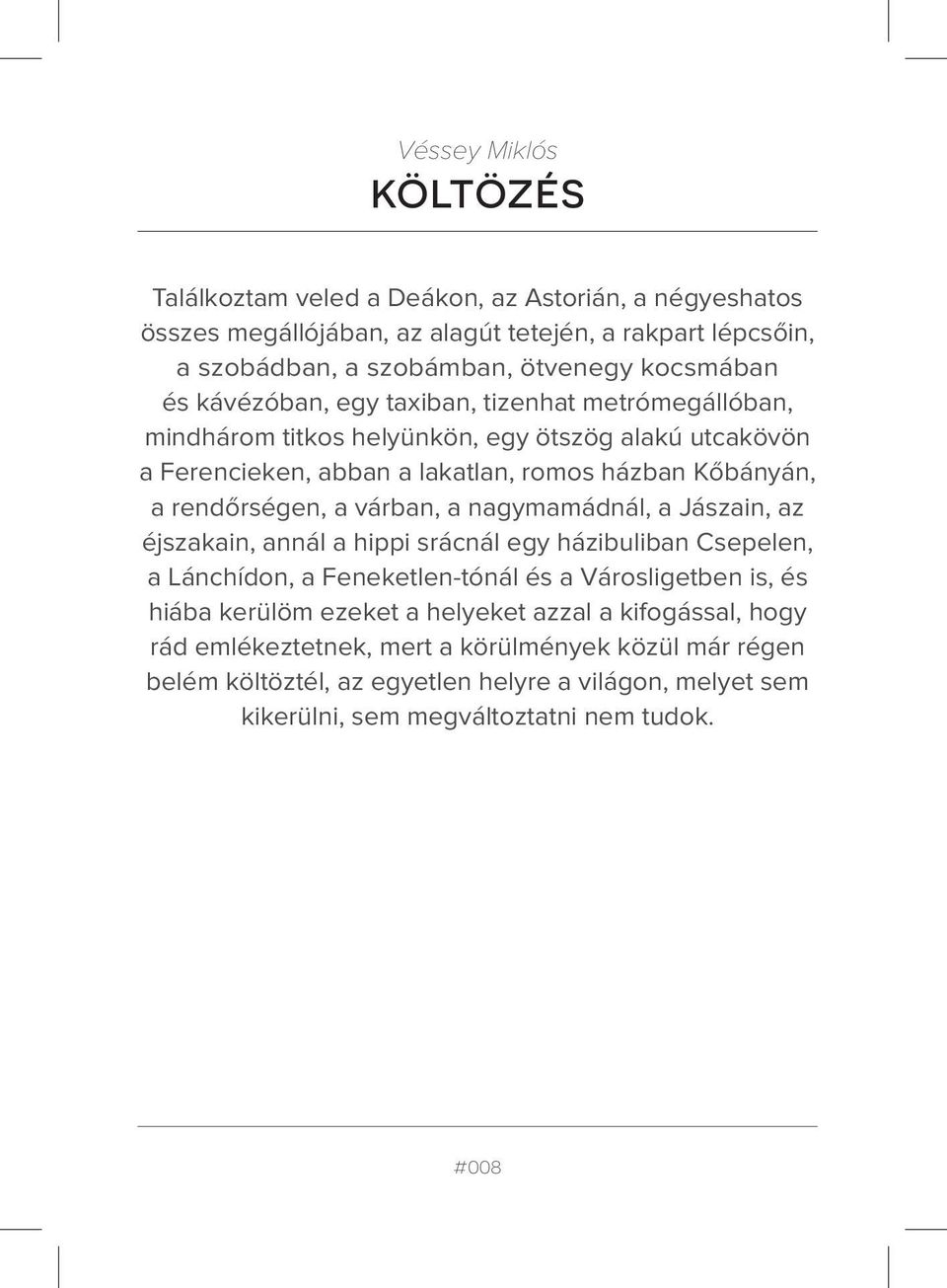 várban, a nagymamádnál, a Jászain, az éjszakain, annál a hippi srácnál egy házibuliban Csepelen, a Lánchídon, a Feneketlen-tónál és a Városligetben is, és hiába kerülöm ezeket a