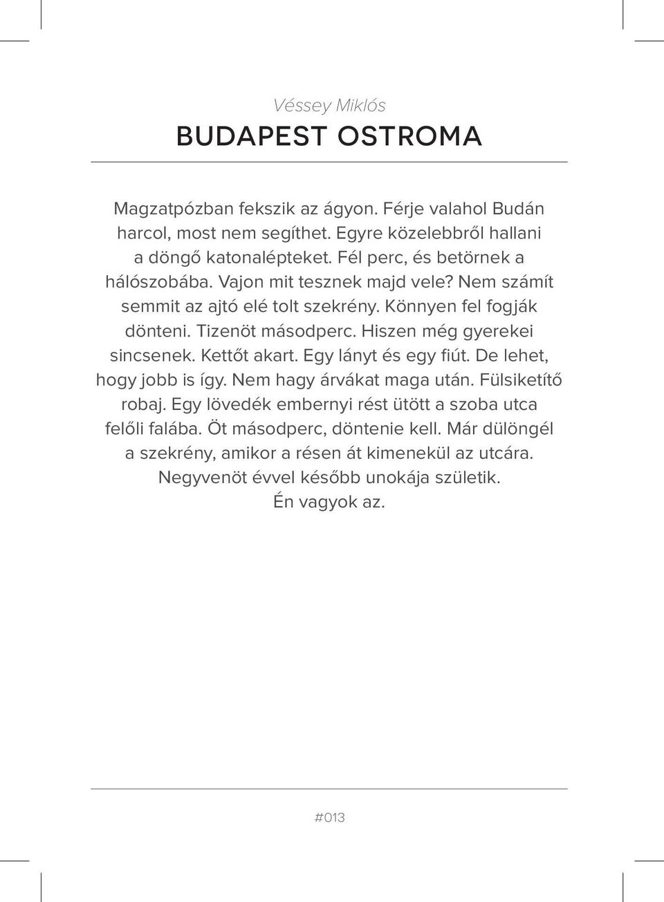 Hiszen még gyerekei sincsenek. Kettőt akart. Egy lányt és egy fiút. De lehet, hogy jobb is így. Nem hagy árvákat maga után. Fülsiketítő robaj.