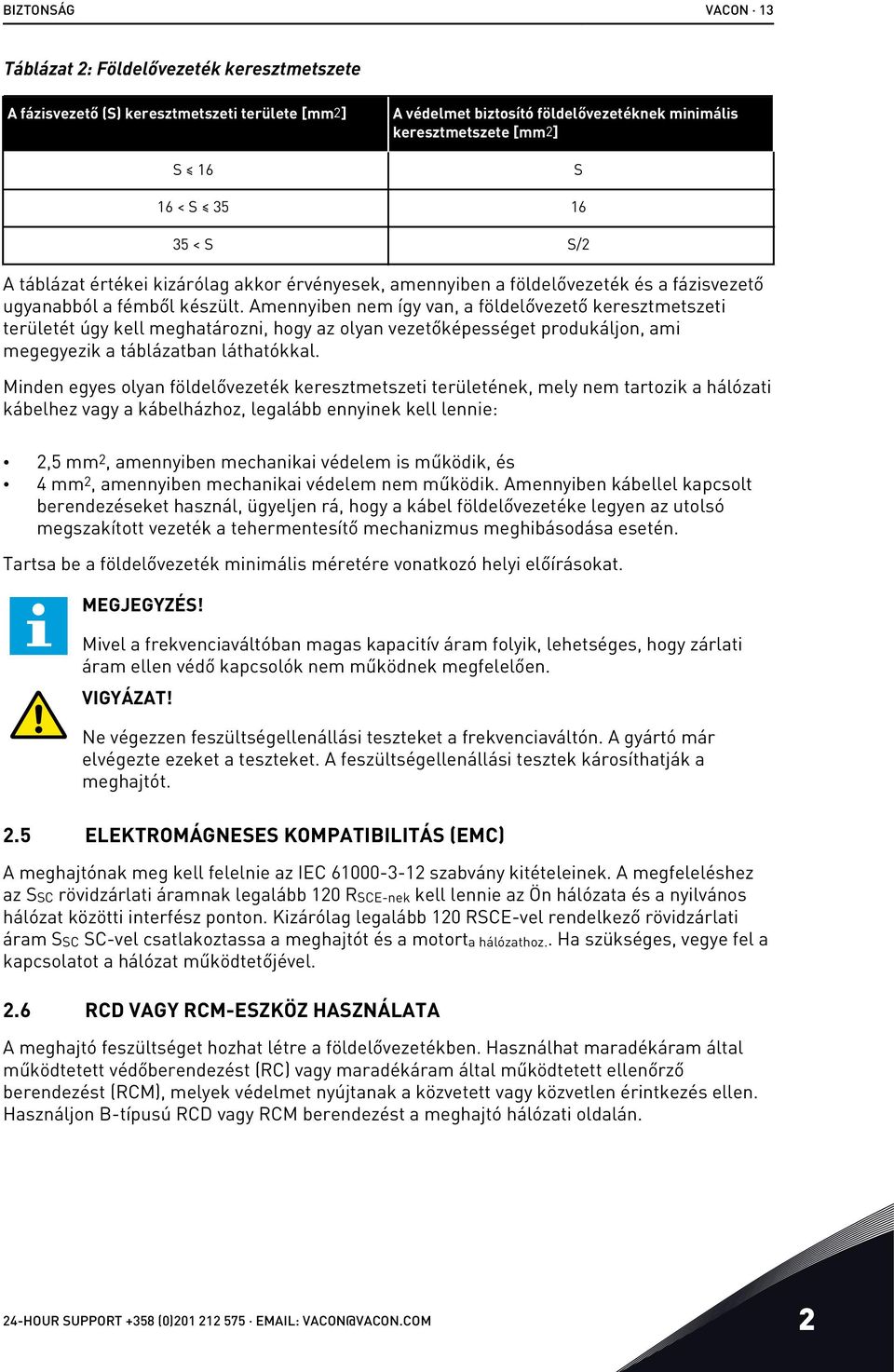 Amennyiben nem így van, a földelővezető keresztmetszeti területét úgy kell meghatározni, hogy az olyan vezetőképességet produkáljon, ami megegyezik a táblázatban láthatókkal.