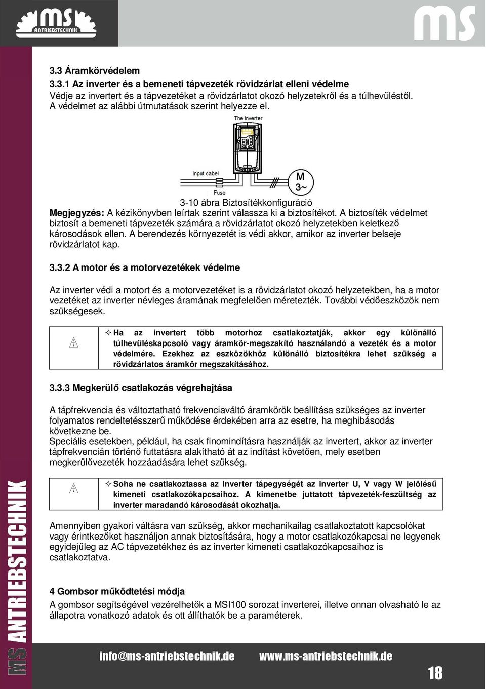 A biztosíték védelmet biztosít a bemeneti tápvezeték számára a rövidzárlatot okozó helyzetekben keletkező károsodások ellen.