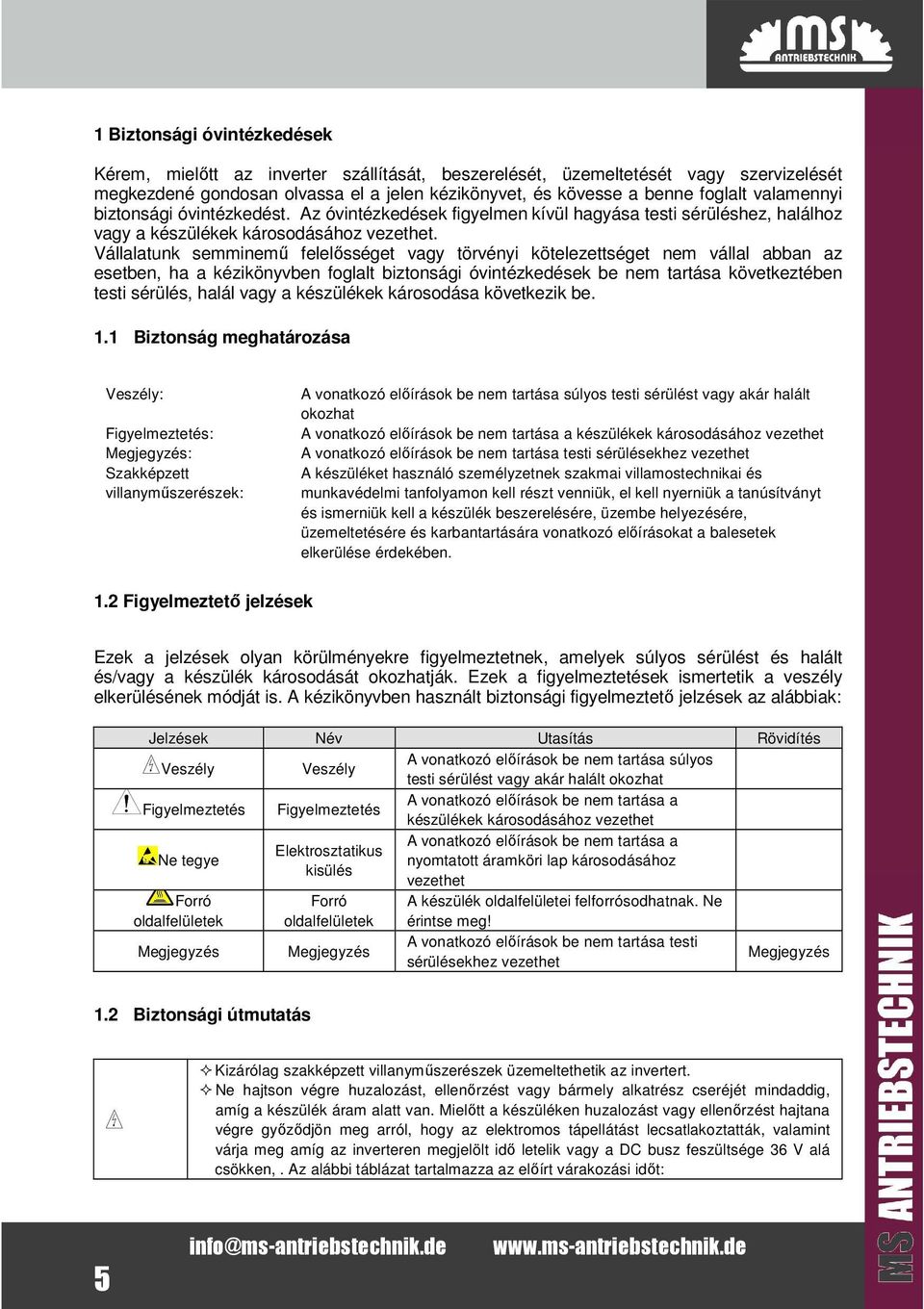 Vállalatunk semminemű felelősséget vagy törvényi kötelezettséget nem vállal abban az esetben, ha a kézikönyvben foglalt biztonsági óvintézkedések be nem tartása következtében testi sérülés, halál