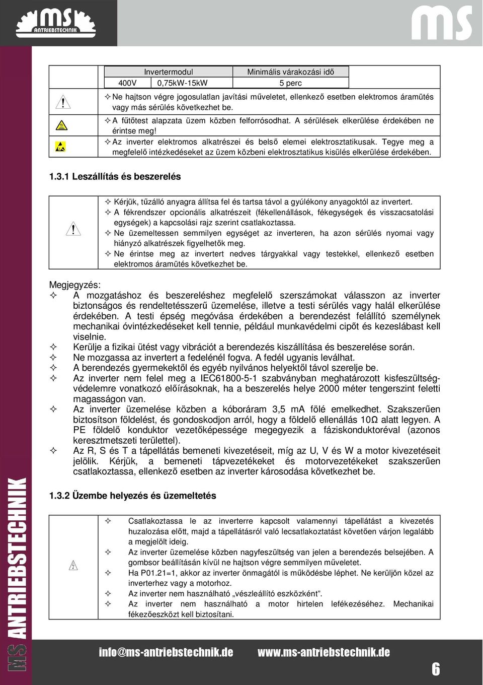 Tegye meg a megfelelő intézkedéseket az üzem közbeni elektrosztatikus kisülés elkerülése érdekében. 1.3.