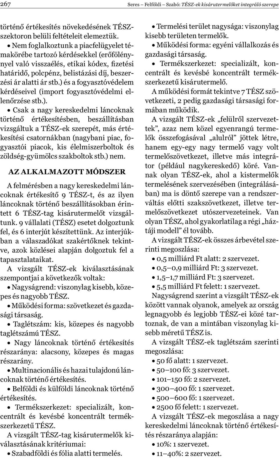 ) és a fogyasztóvédelem kérdéseivel (import fogyasztóvédelmi ellenőrzése stb.). Csak a nagy kereskedelmi láncoknak történő értékesítésben, beszállításban vizsgáltuk a TÉSZ-ek szerepét, más