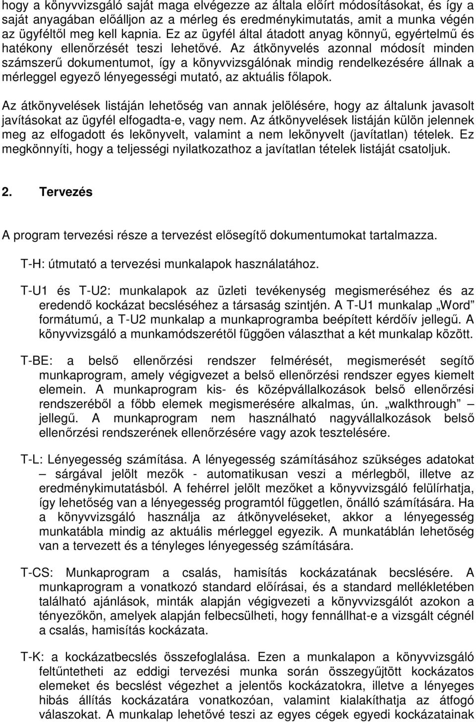 Az átkönyvelés azonnal módosít minden számszerű dokumentumot, így a könyvvizsgálónak mindig rendelkezésére állnak a mérleggel egyező lényegességi mutató, az aktuális főlapok.