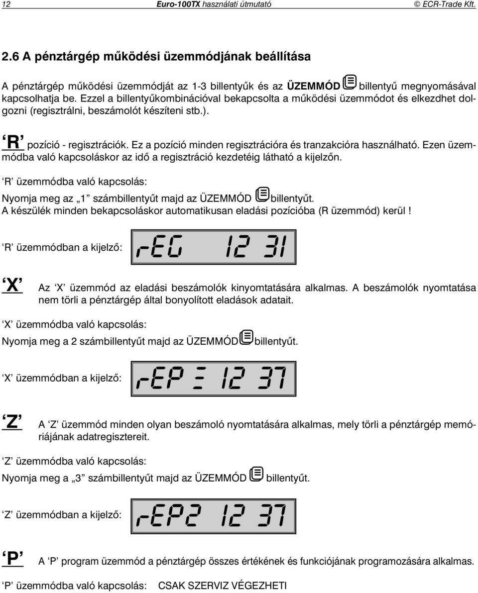 Ezzel a billenty kombinációval bekapcsolta a m ködési üzemmódot és elkezdhet dolgozni (regisztrálni, beszámolót készíteni stb.). R pozíció - regisztrációk.