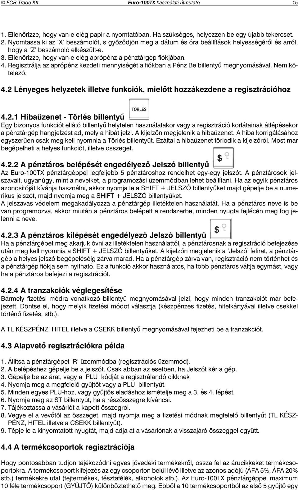 Regisztrálja az aprópénz kezdeti mennyiségét a fi ókban a Pénz Be billenty megnyomásával. Nem kötelez. 4.2 