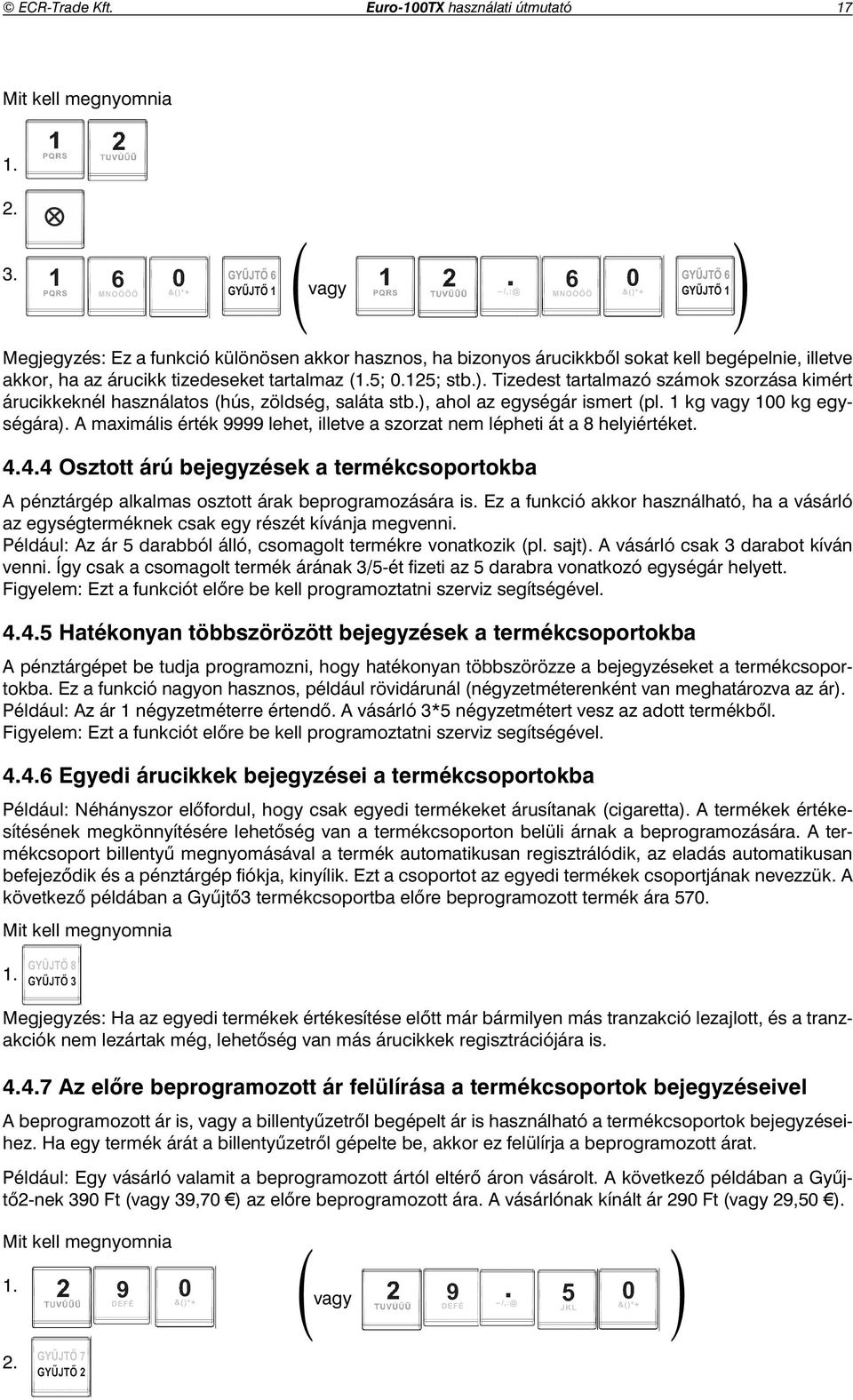 Tizedest tartalmazó számok szorzása kimért árucikkeknél használatos (hús, zöldség, saláta stb.), ahol az egységár ismert (pl. 1 kg vagy 100 kg egységára).