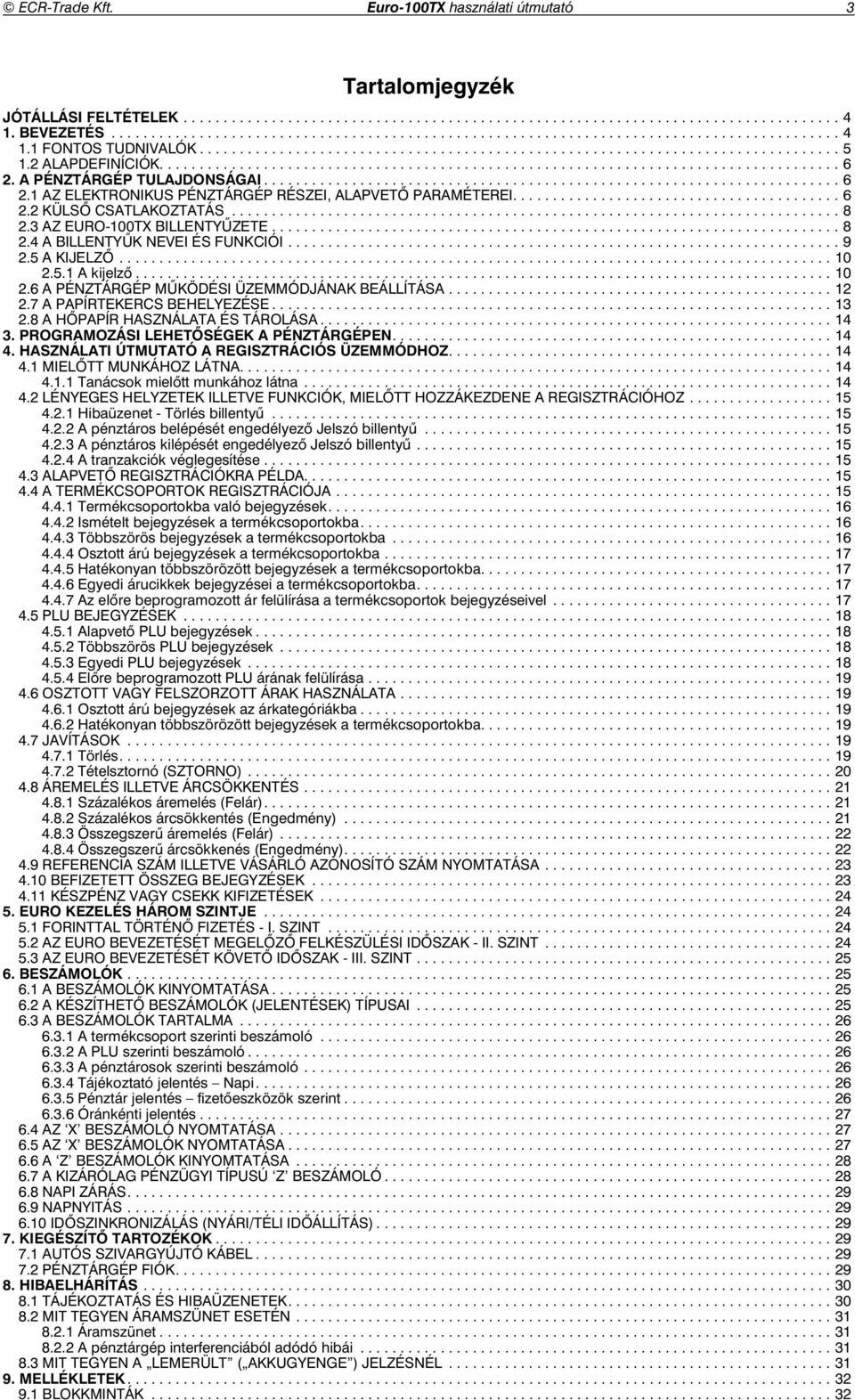 .................................................................................... 6 2. A PÉNZTÁRGÉP TULAJDONSÁGAI........................................................................ 6 2.1 AZ ELEKTRONIKUS PÉNZTÁRGÉP RÉSZEI, ALAPVET PARAMÉTEREI.