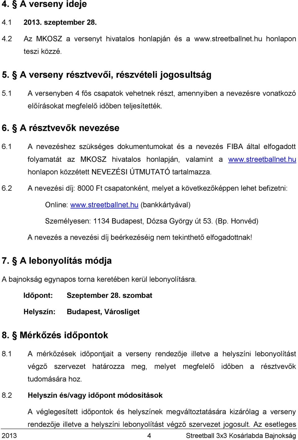 1 A nevezéshez szükséges dokumentumokat és a nevezés FIBA által elfogadott folyamatát az MKOSZ hivatalos honlapján, valamint a www.streetballnet.hu honlapon közzétett NEVEZÉSI ÚTMUTATÓ tartalmazza. 6.