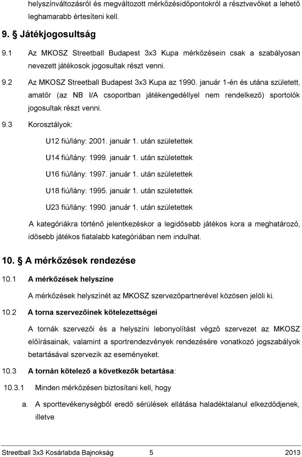 január 1-én és utána született, amatőr (az NB I/A csoportban játékengedéllyel nem rendelkező) sportolók jogosultak részt venni. 9.3 Korosztályok: U12 fiú/lány: 2001. január 1.