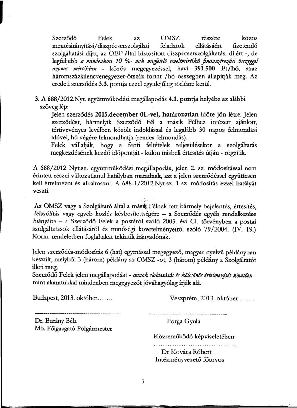 500 Ft/hó, azaz háromszázkilencvenegyezer-ötszáz forint /hó összegben állapítják meg. Az eredeti szerzodés 3.3. pontja ezzel egyidejuleg törlésre kerül. 3. A 688/2012.Nyt.