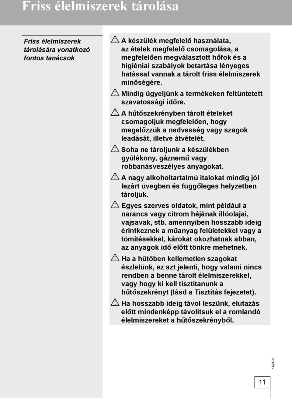 A hűtőszekrényben tárolt ételeket csomagoljuk megfelelően, hogy megelőzzük a nedvesség vagy szagok leadását, illetve átvételét.