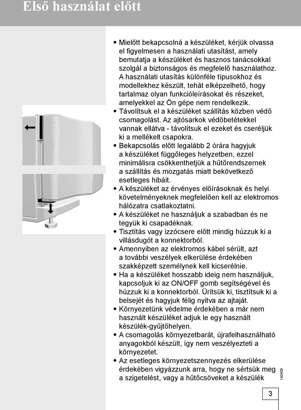 Távolítsuk el a készüléket szállítás közben védő csomagolást. Az ajtósarkok védőbetétekkel vannak ellátva - távolítsuk el ezeket és cseréljük ki a mellékelt csapokra.