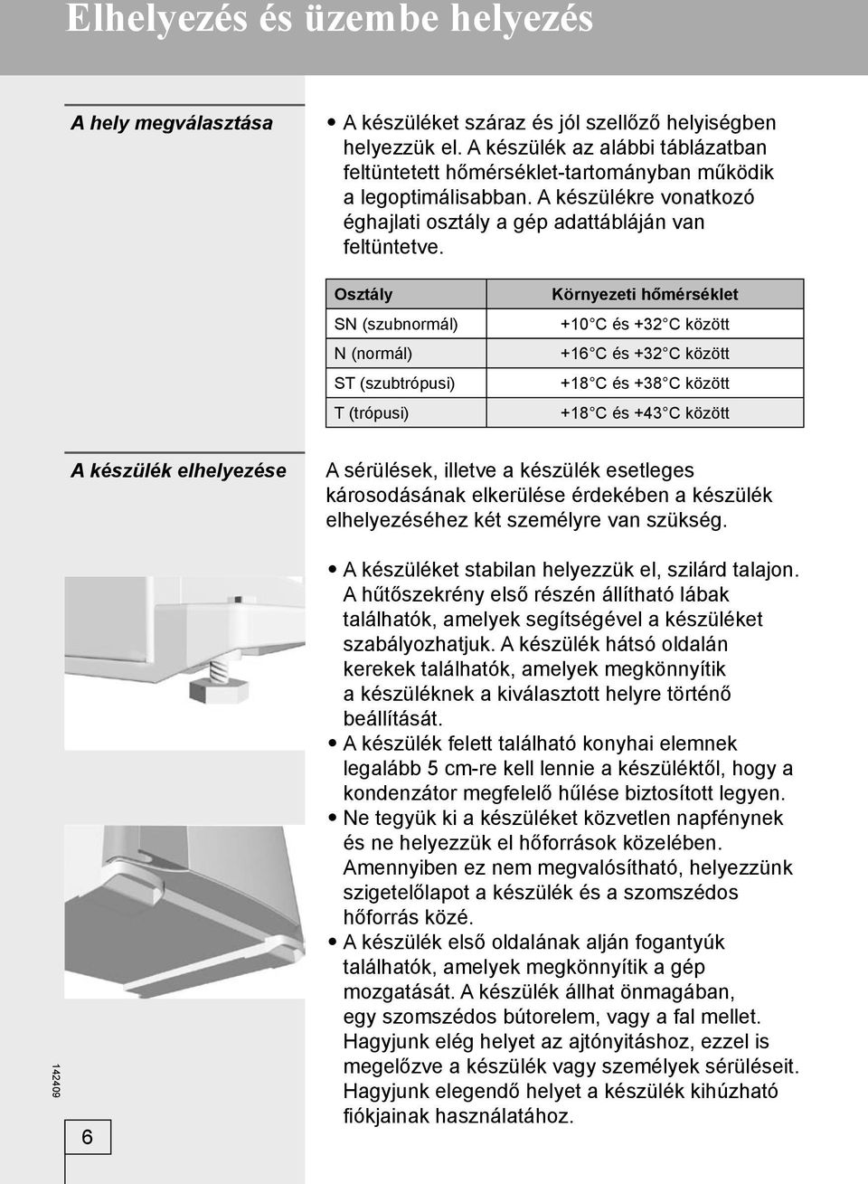 Osztály SN (szubnormál) N (normál) ST (szubtrópusi) T (trópusi) Környezeti hőmérséklet +10 C és +32 C között +16 C és +32 C között +18 C és +38 C között +18 C és +43 C között A készülék elhelyezése A