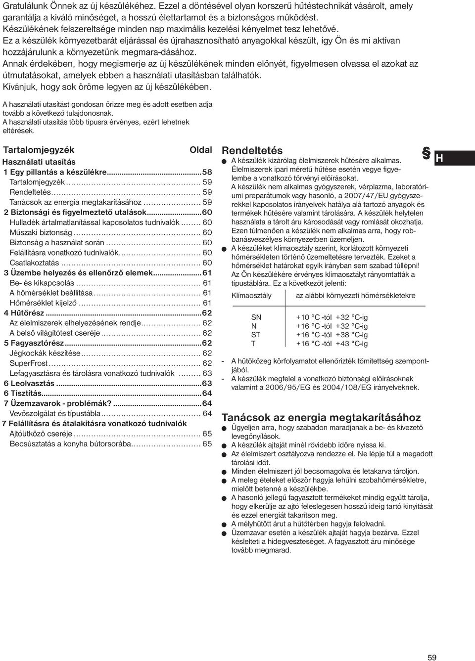 Ez a készülék környezetbarát eljárással és újrahasznosítható anyagokkal készült, így Ön és mi aktívan hozzájárulunk a környezetünk megmara-dásához.