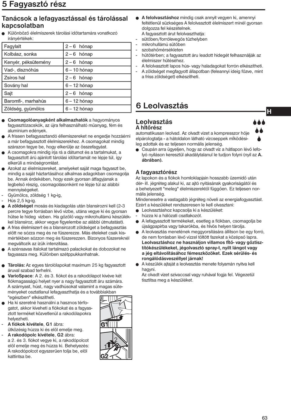 alkalmazhatók a hagyományos fagyasztózacskók, az újra felhasználható műanyag, fém és alumínium edények.