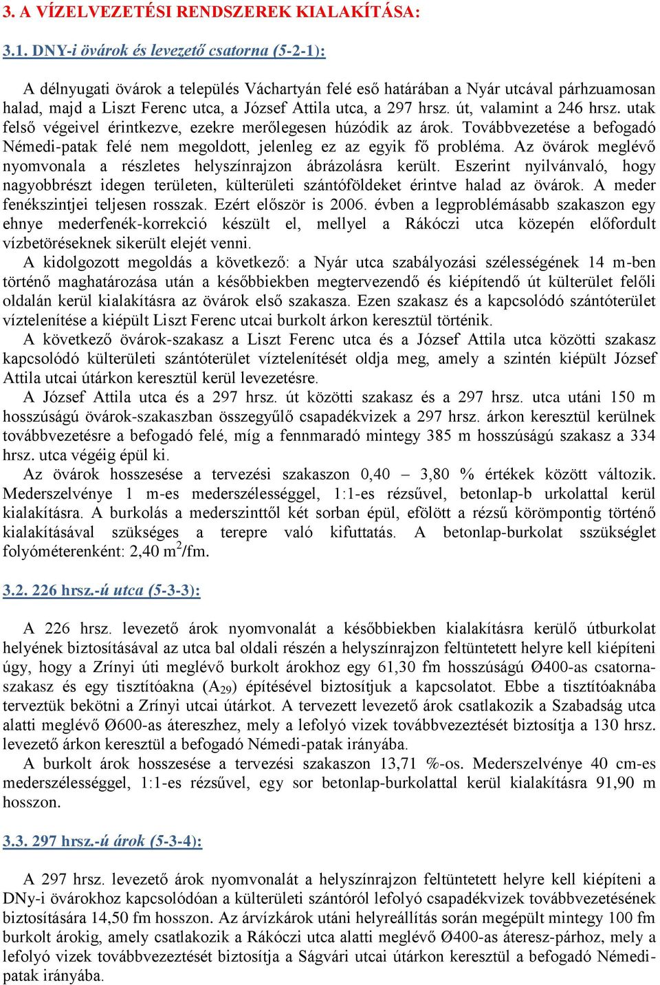 út, valamint a 246 hrsz. utak felső végeivel érintkezve, ezekre merőlegesen húzódik az árok. Továbbvezetése a befogadó Némedi-patak felé nem megoldott, jelenleg ez az egyik fő probléma.