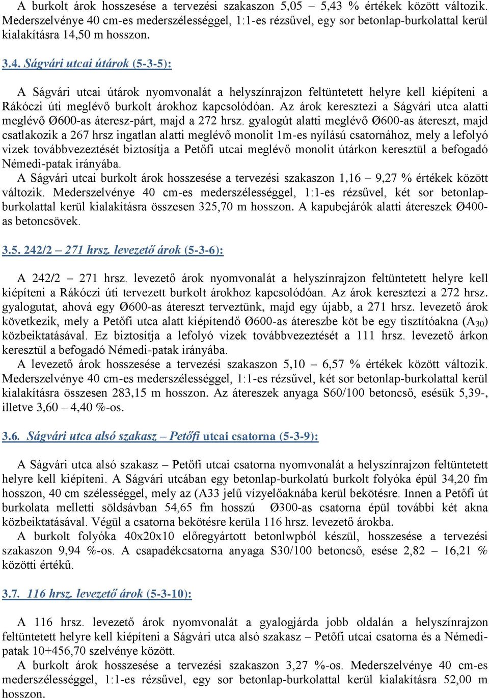 Az árok keresztezi a Ságvári utca alatti meglévő Ø600-as áteresz-párt, majd a 272 hrsz.