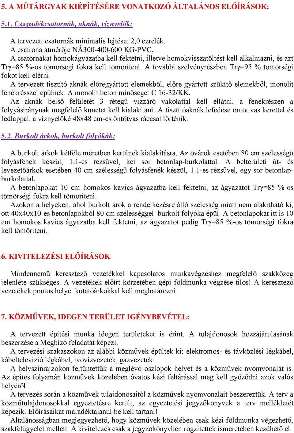 A további szelvényrészben Trγ=95 % tömörségi fokot kell elérni. A tervezett tisztító aknák előregyártott elemekből, előre gyártott szűkítő elemekből, monolit fenékrésszel épülnek.