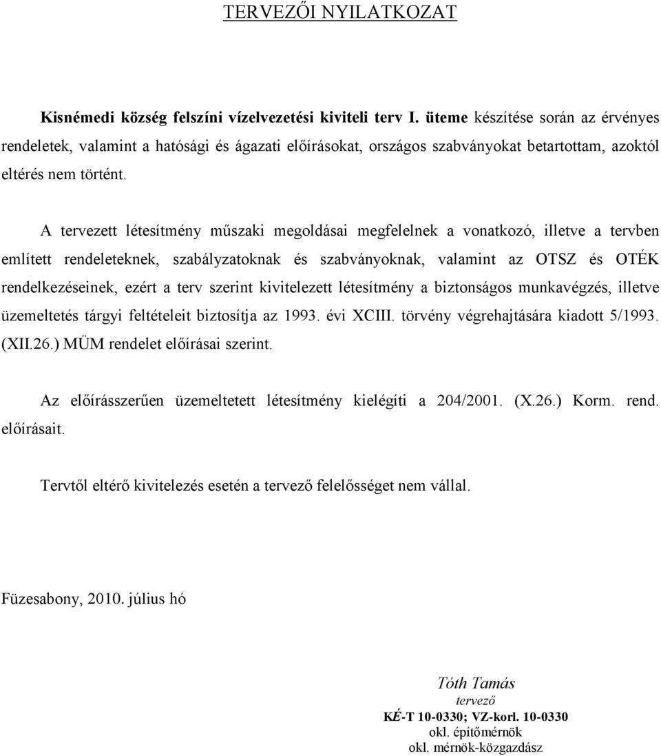 A tervezett létesítmény műszaki megoldásai megfelelnek a vonatkozó, illetve a tervben említett rendeleteknek, szabályzatoknak és szabványoknak, valamint az OTSZ és OTÉK rendelkezéseinek, ezért a terv