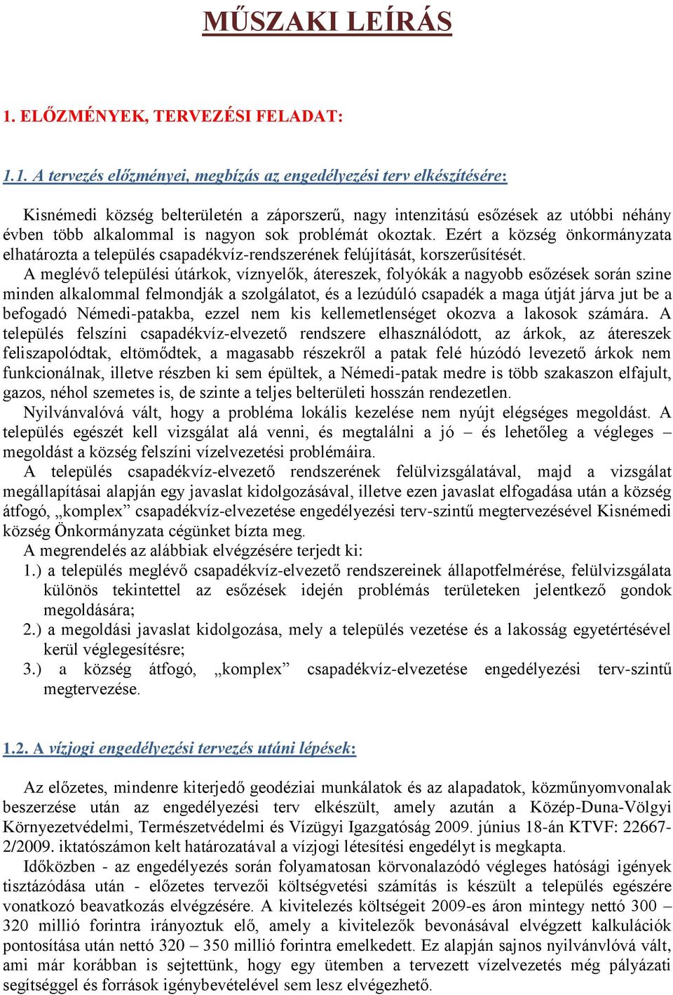 1. A tervezés előzményei, megbízás az engedélyezési terv elkészítésére: Kisnémedi község belterületén a záporszerű, nagy intenzitású esőzések az utóbbi néhány évben több alkalommal is nagyon sok