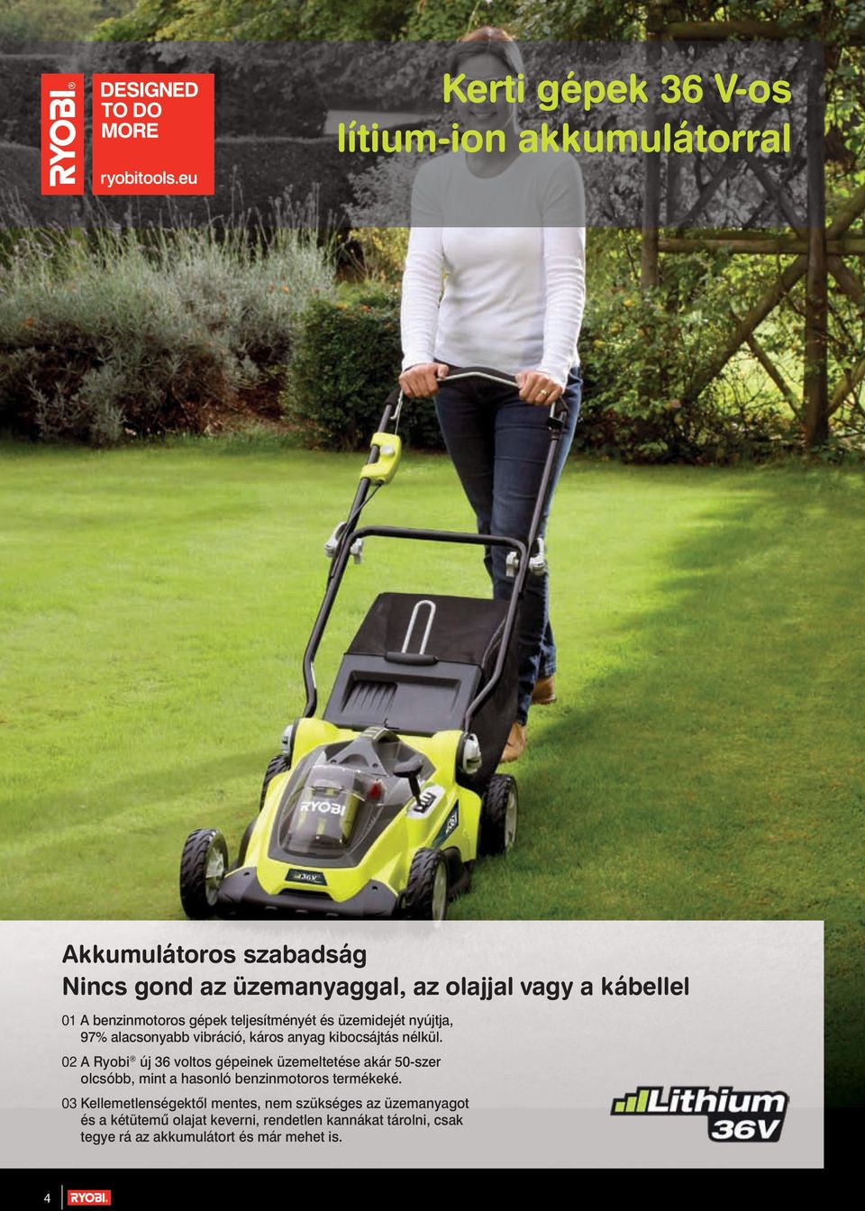 02 A Ryobi új 36 voltos gépeinek üzemeltetése akár 50-szer olcsóbb, mint a hasonló benzinmotoros termékeké.